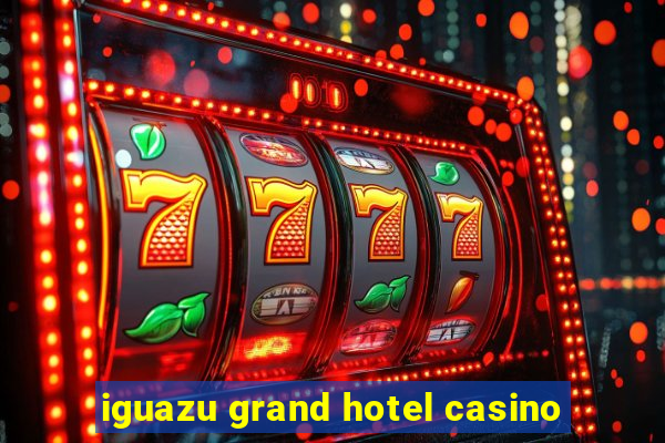 iguazu grand hotel casino