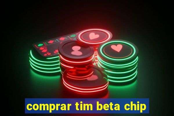 comprar tim beta chip