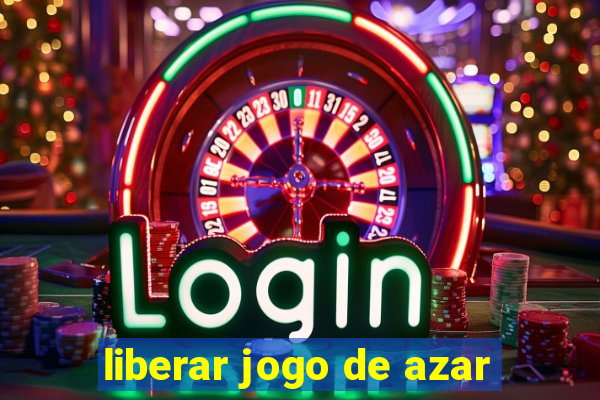 liberar jogo de azar