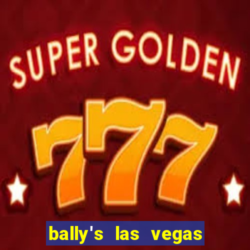 bally's las vegas hotel casino