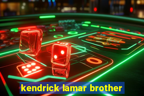 kendrick lamar brother