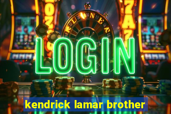 kendrick lamar brother