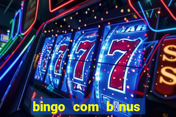 bingo com b么nus gr谩tis no cadastro