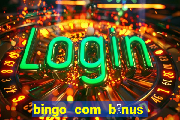 bingo com b么nus gr谩tis no cadastro