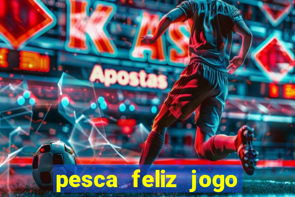 pesca feliz jogo de aposta