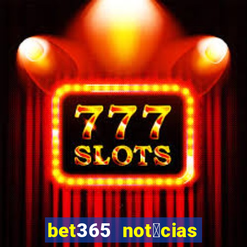 bet365 not铆cias de hoje