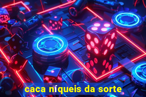 caca níqueis da sorte