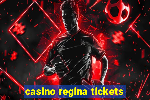 casino regina tickets