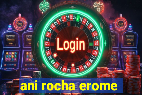 ani rocha erome