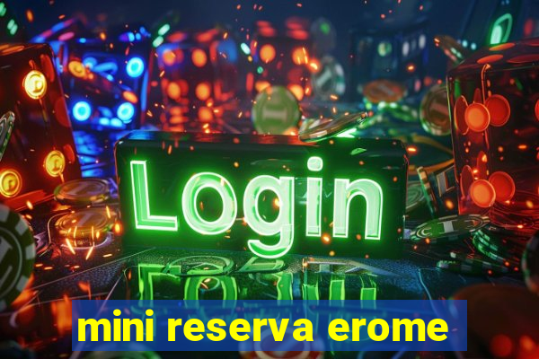 mini reserva erome