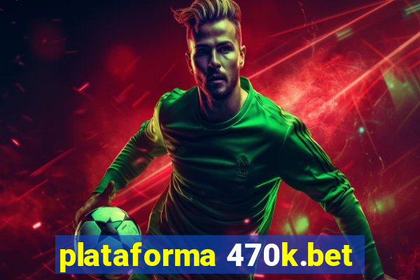 plataforma 470k.bet