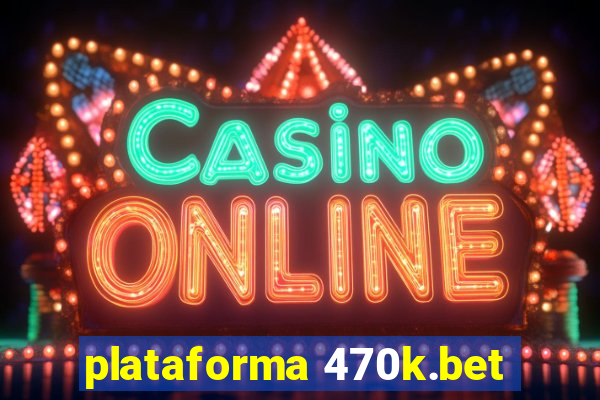 plataforma 470k.bet