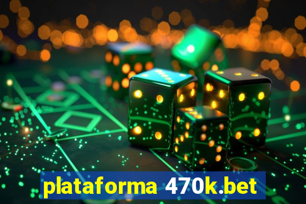 plataforma 470k.bet