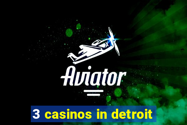 3 casinos in detroit