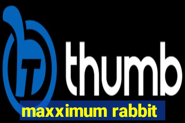 maxximum rabbit