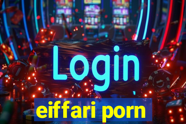 eiffari porn