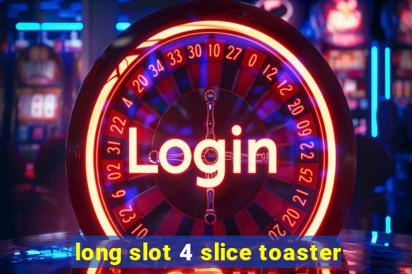 long slot 4 slice toaster