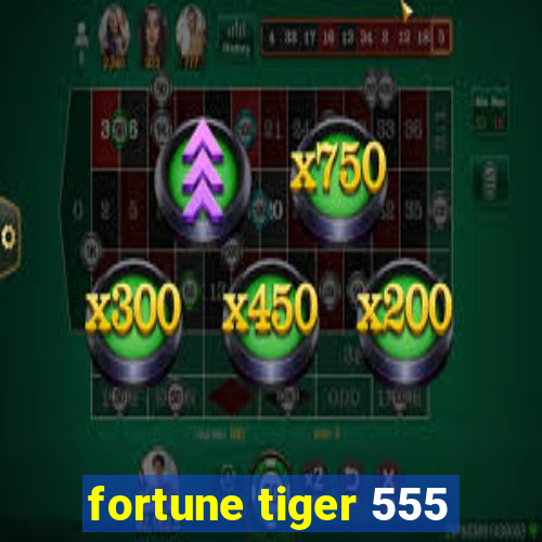 fortune tiger 555