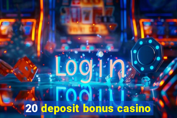 20 deposit bonus casino