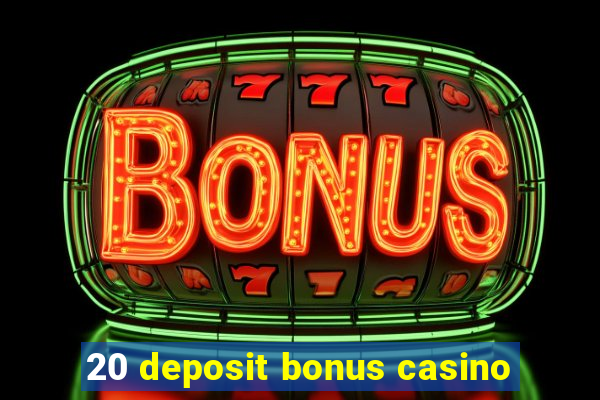 20 deposit bonus casino