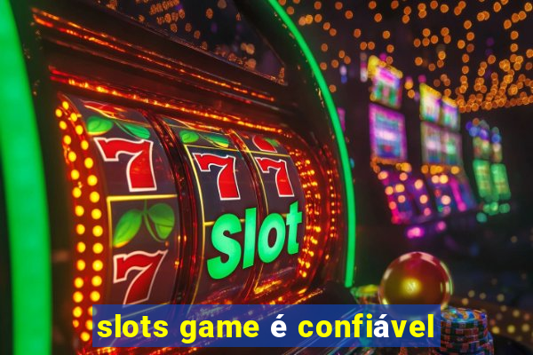 slots game é confiável