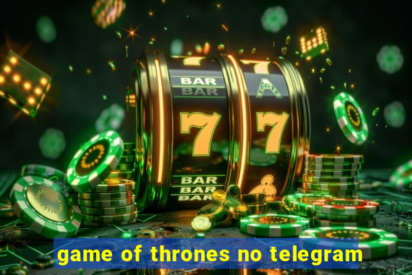 game of thrones no telegram