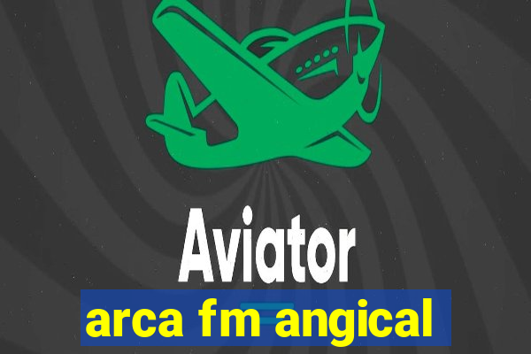 arca fm angical