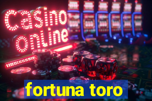 fortuna toro