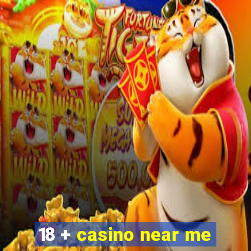 18 + casino near me