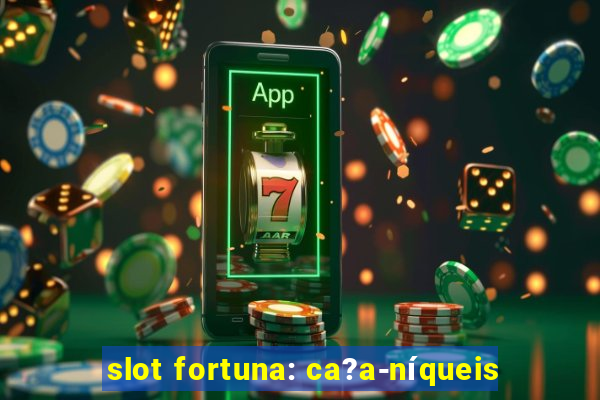 slot fortuna: ca?a-níqueis