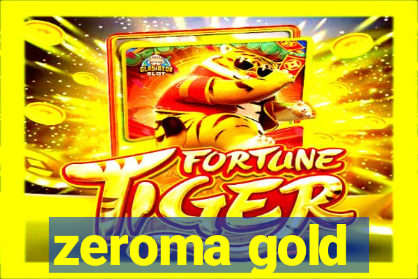 zeroma gold