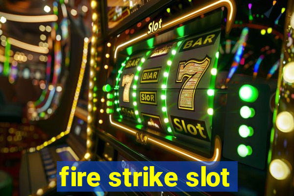 fire strike slot