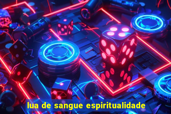 lua de sangue espiritualidade