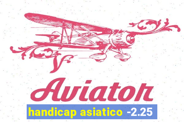 handicap asiatico -2.25