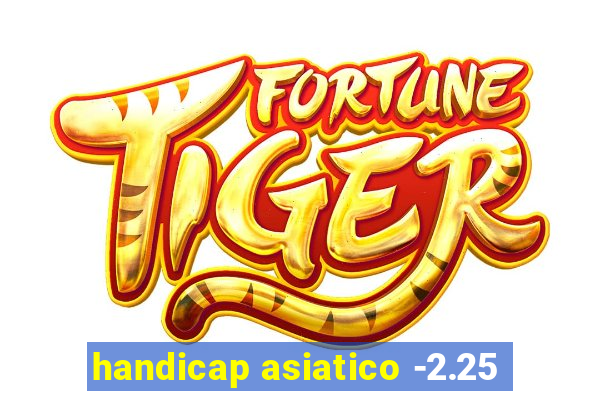 handicap asiatico -2.25