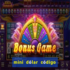 mini dólar código hoje 2024