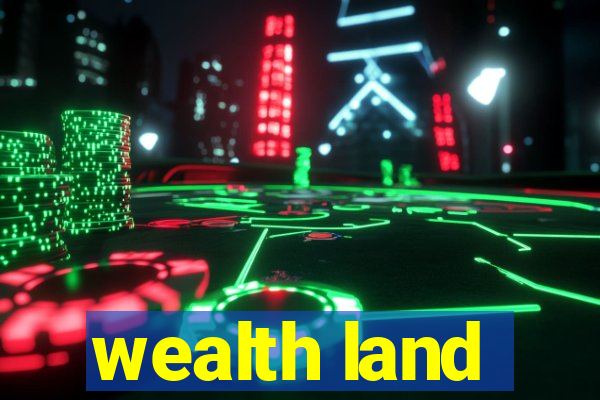 wealth land