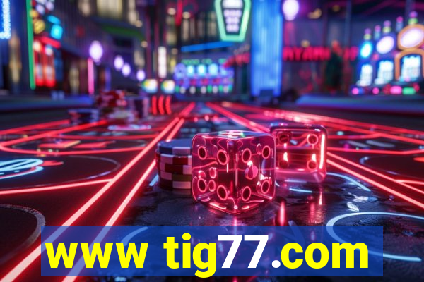 www tig77.com