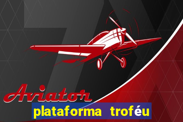 plataforma troféu bet é confiável