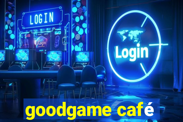 goodgame café