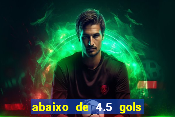 abaixo de 4.5 gols o que significa