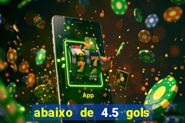 abaixo de 4.5 gols o que significa