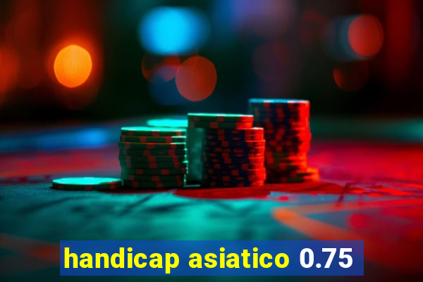 handicap asiatico 0.75