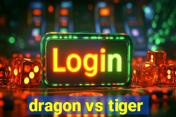 dragon vs tiger