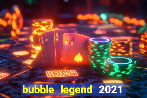 bubble legend 2021 ganhar dinheiro