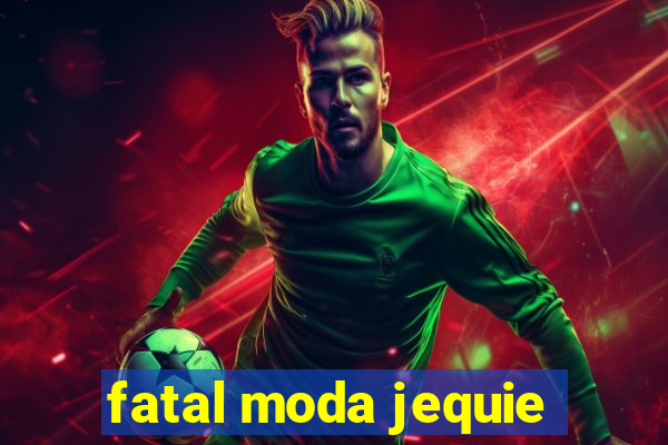 fatal moda jequie