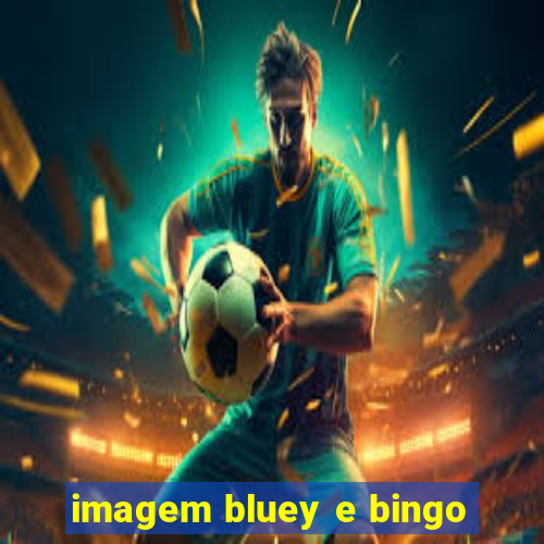 imagem bluey e bingo