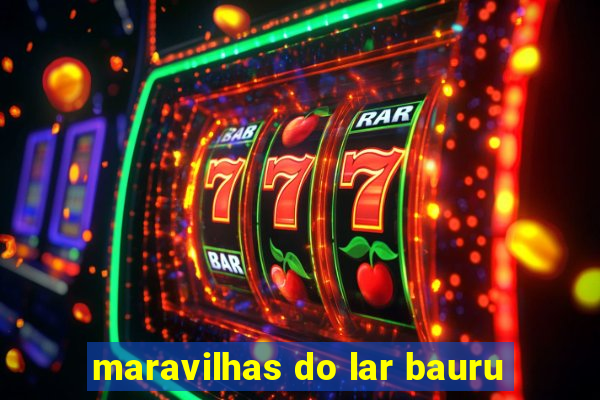 maravilhas do lar bauru