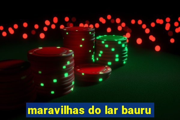 maravilhas do lar bauru