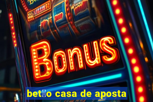 bet茫o casa de aposta